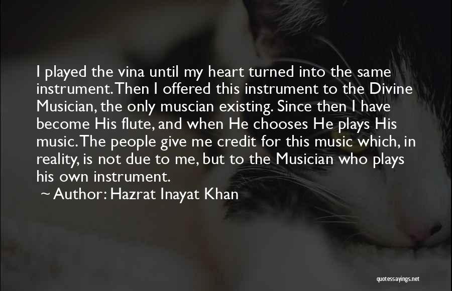 Hazrat Inayat Khan Quotes: I Played The Vina Until My Heart Turned Into The Same Instrument. Then I Offered This Instrument To The Divine