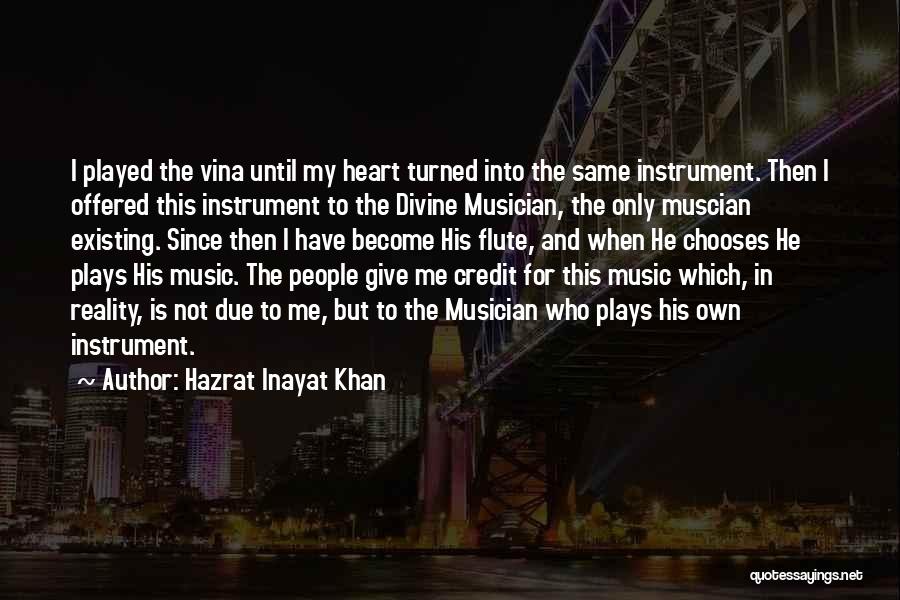 Hazrat Inayat Khan Quotes: I Played The Vina Until My Heart Turned Into The Same Instrument. Then I Offered This Instrument To The Divine