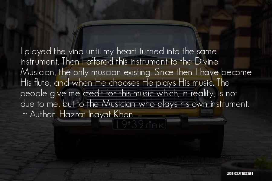 Hazrat Inayat Khan Quotes: I Played The Vina Until My Heart Turned Into The Same Instrument. Then I Offered This Instrument To The Divine