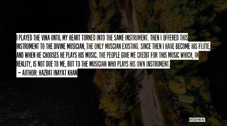 Hazrat Inayat Khan Quotes: I Played The Vina Until My Heart Turned Into The Same Instrument. Then I Offered This Instrument To The Divine