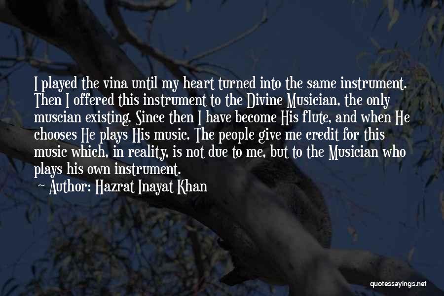 Hazrat Inayat Khan Quotes: I Played The Vina Until My Heart Turned Into The Same Instrument. Then I Offered This Instrument To The Divine