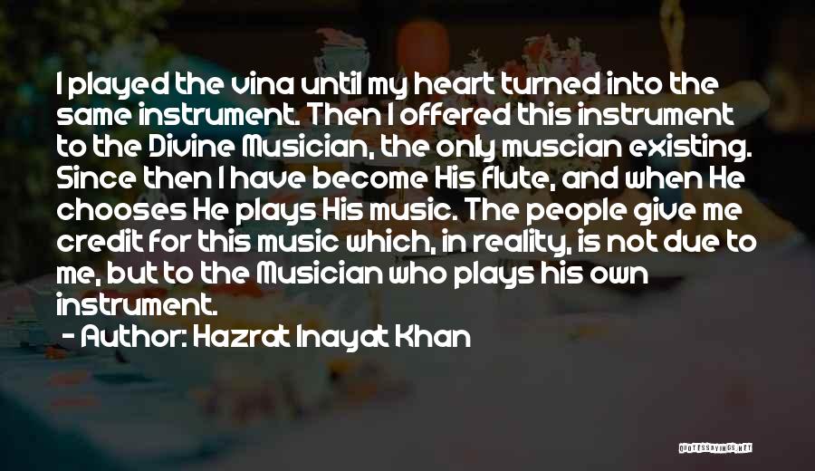 Hazrat Inayat Khan Quotes: I Played The Vina Until My Heart Turned Into The Same Instrument. Then I Offered This Instrument To The Divine