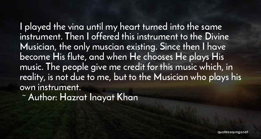 Hazrat Inayat Khan Quotes: I Played The Vina Until My Heart Turned Into The Same Instrument. Then I Offered This Instrument To The Divine