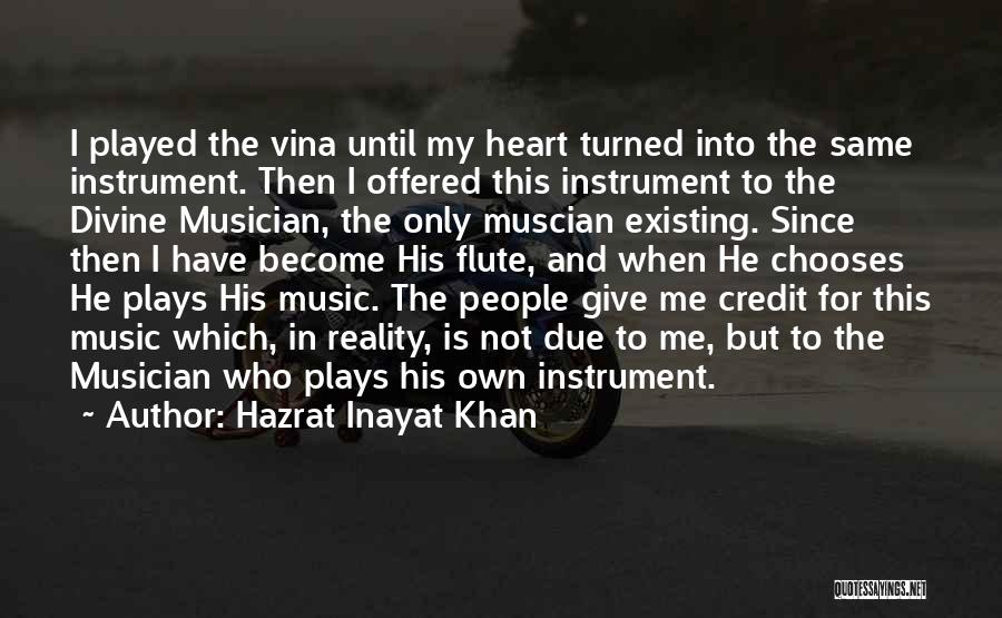 Hazrat Inayat Khan Quotes: I Played The Vina Until My Heart Turned Into The Same Instrument. Then I Offered This Instrument To The Divine