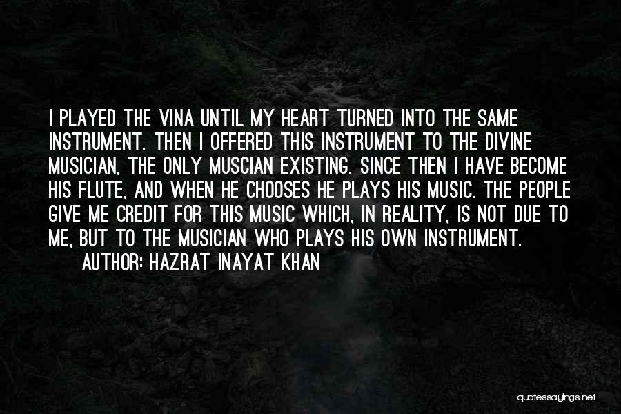 Hazrat Inayat Khan Quotes: I Played The Vina Until My Heart Turned Into The Same Instrument. Then I Offered This Instrument To The Divine