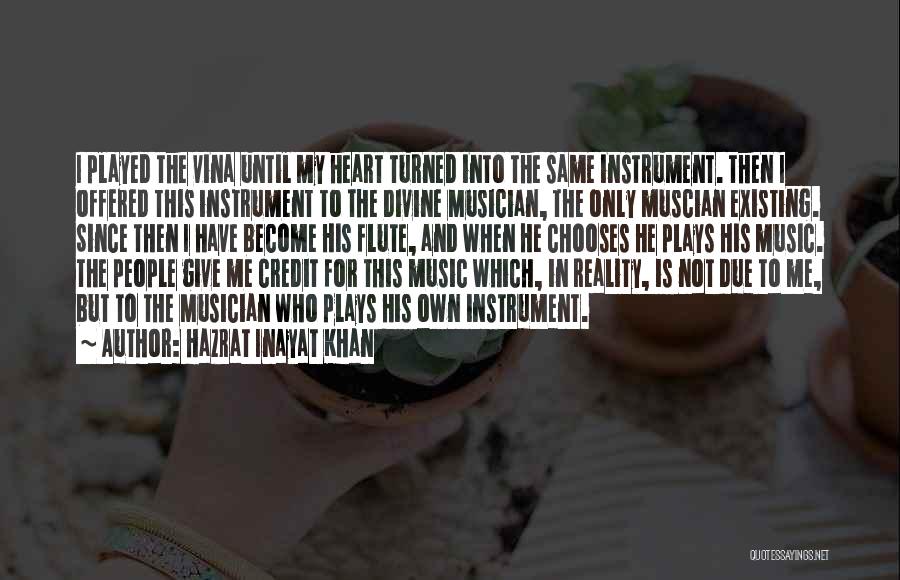 Hazrat Inayat Khan Quotes: I Played The Vina Until My Heart Turned Into The Same Instrument. Then I Offered This Instrument To The Divine