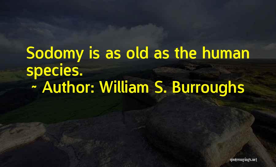 William S. Burroughs Quotes: Sodomy Is As Old As The Human Species.