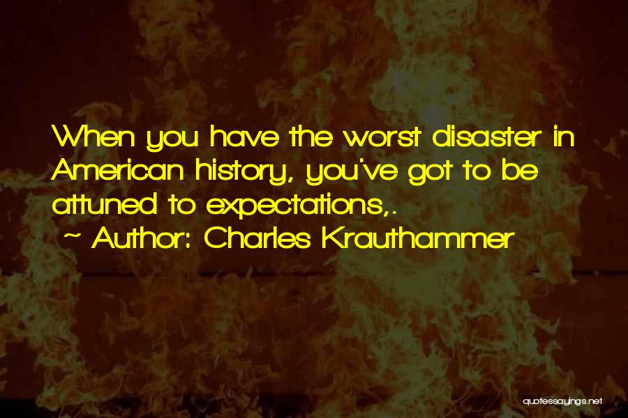 Charles Krauthammer Quotes: When You Have The Worst Disaster In American History, You've Got To Be Attuned To Expectations,.