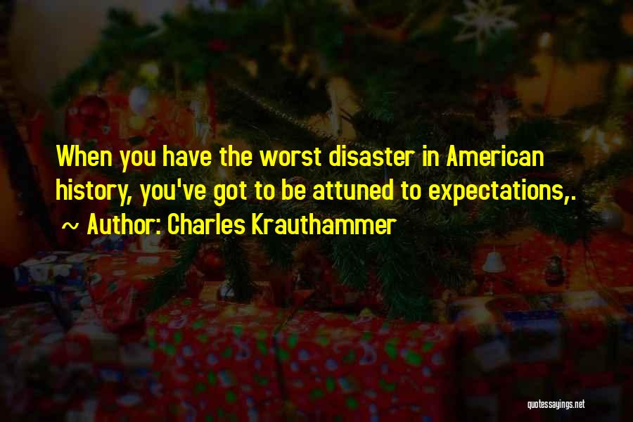 Charles Krauthammer Quotes: When You Have The Worst Disaster In American History, You've Got To Be Attuned To Expectations,.
