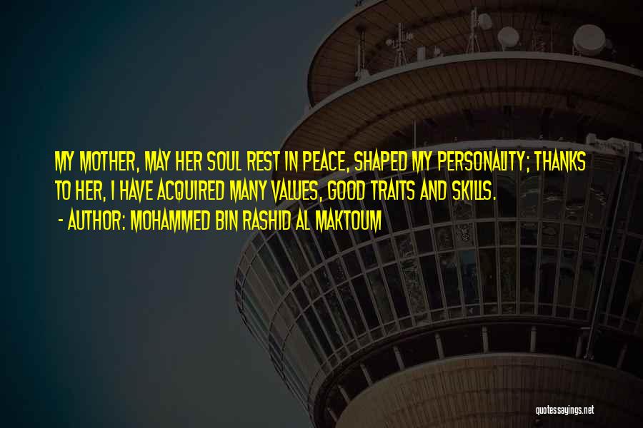 Mohammed Bin Rashid Al Maktoum Quotes: My Mother, May Her Soul Rest In Peace, Shaped My Personality; Thanks To Her, I Have Acquired Many Values, Good