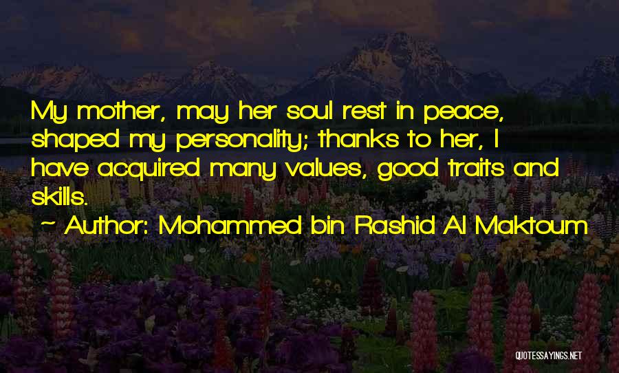 Mohammed Bin Rashid Al Maktoum Quotes: My Mother, May Her Soul Rest In Peace, Shaped My Personality; Thanks To Her, I Have Acquired Many Values, Good