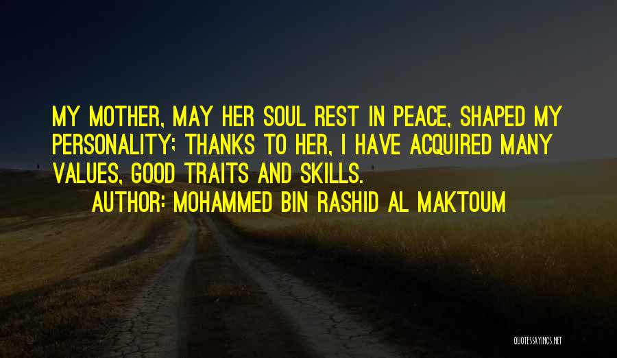 Mohammed Bin Rashid Al Maktoum Quotes: My Mother, May Her Soul Rest In Peace, Shaped My Personality; Thanks To Her, I Have Acquired Many Values, Good