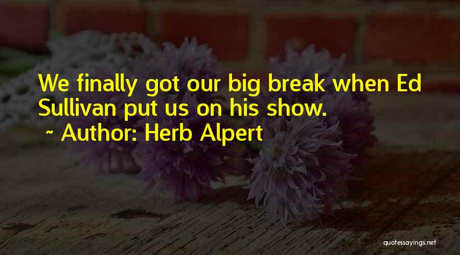 Herb Alpert Quotes: We Finally Got Our Big Break When Ed Sullivan Put Us On His Show.
