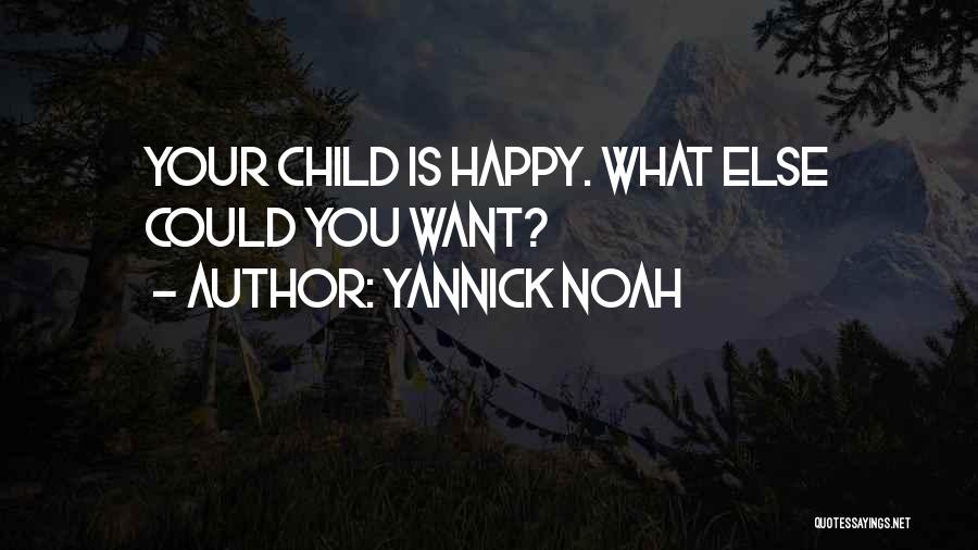 Yannick Noah Quotes: Your Child Is Happy. What Else Could You Want?