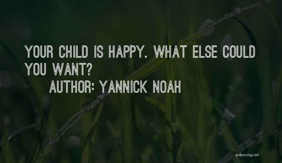 Yannick Noah Quotes: Your Child Is Happy. What Else Could You Want?