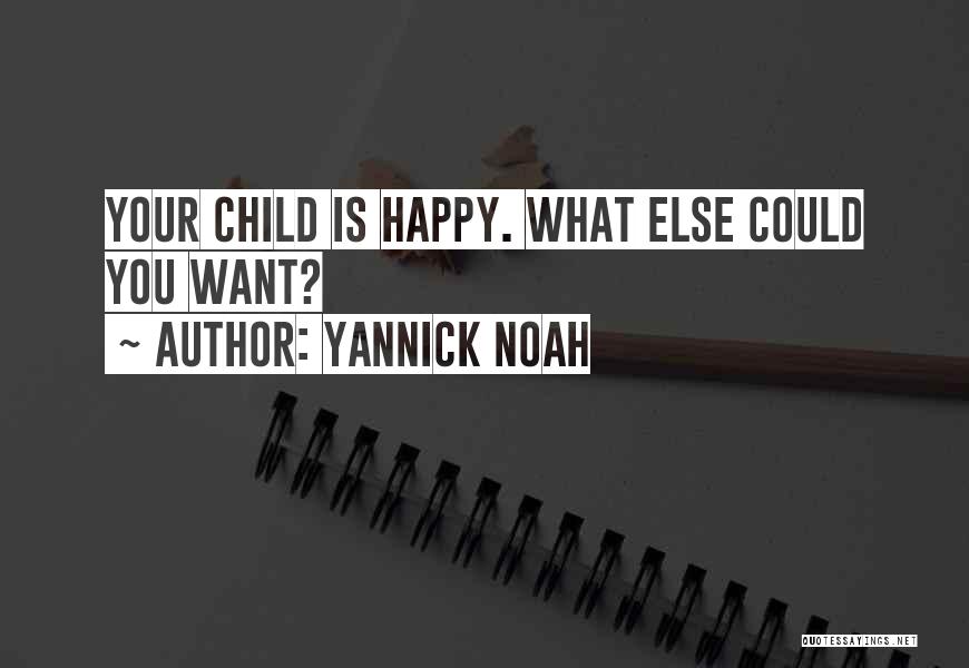 Yannick Noah Quotes: Your Child Is Happy. What Else Could You Want?