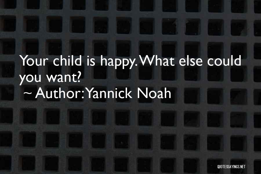 Yannick Noah Quotes: Your Child Is Happy. What Else Could You Want?