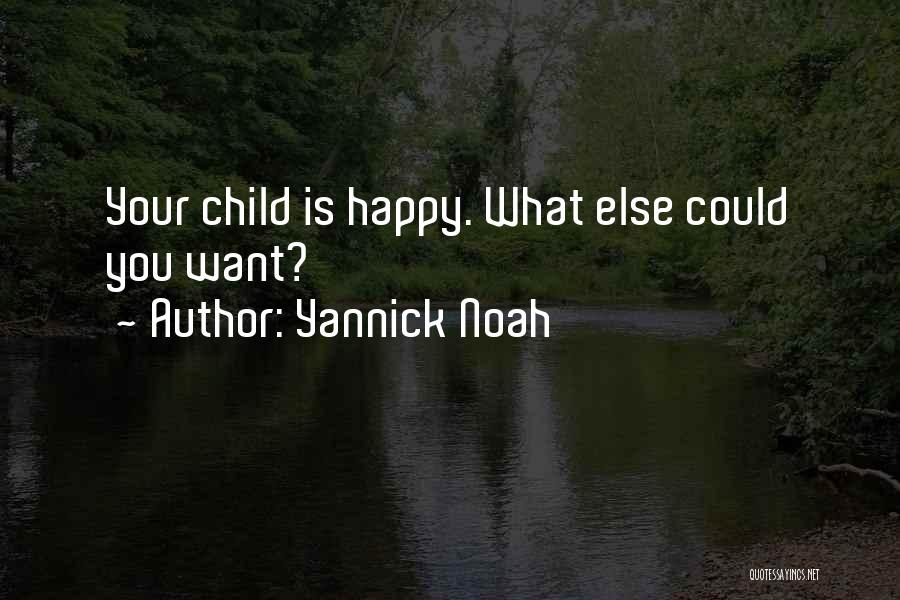 Yannick Noah Quotes: Your Child Is Happy. What Else Could You Want?