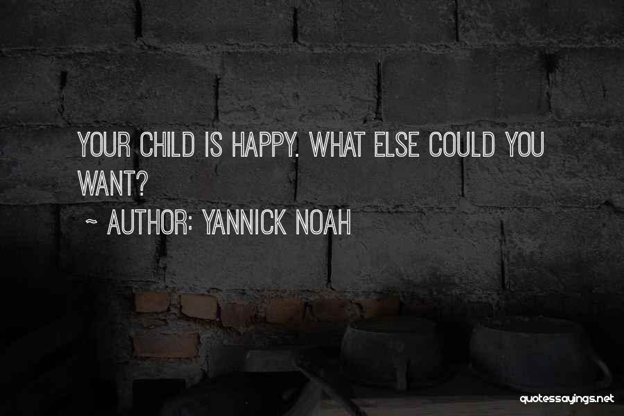 Yannick Noah Quotes: Your Child Is Happy. What Else Could You Want?