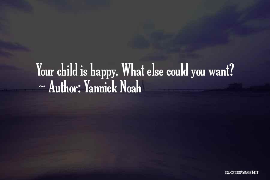 Yannick Noah Quotes: Your Child Is Happy. What Else Could You Want?