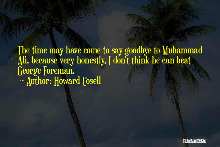 Howard Cosell Quotes: The Time May Have Come To Say Goodbye To Muhammad Ali, Because Very Honestly, I Don't Think He Can Beat