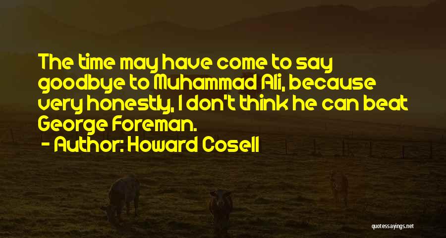 Howard Cosell Quotes: The Time May Have Come To Say Goodbye To Muhammad Ali, Because Very Honestly, I Don't Think He Can Beat