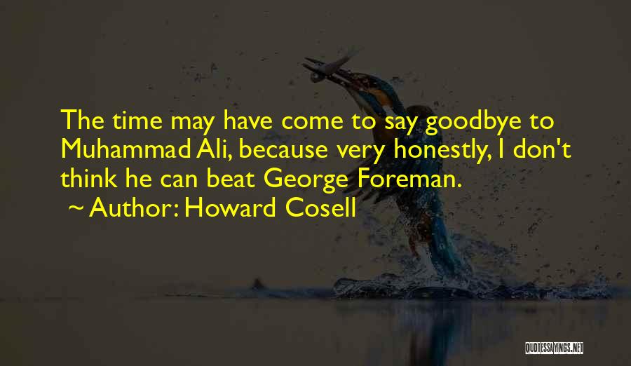 Howard Cosell Quotes: The Time May Have Come To Say Goodbye To Muhammad Ali, Because Very Honestly, I Don't Think He Can Beat