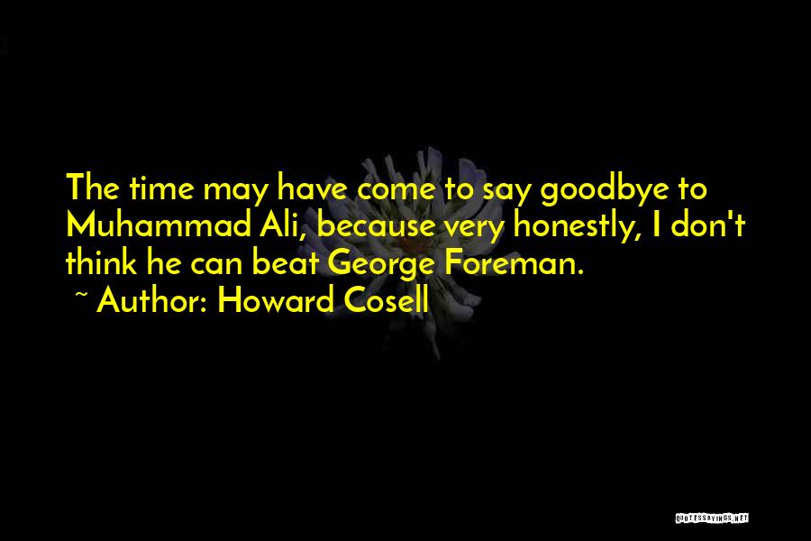 Howard Cosell Quotes: The Time May Have Come To Say Goodbye To Muhammad Ali, Because Very Honestly, I Don't Think He Can Beat