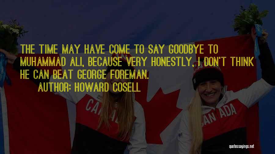 Howard Cosell Quotes: The Time May Have Come To Say Goodbye To Muhammad Ali, Because Very Honestly, I Don't Think He Can Beat