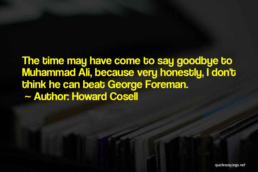 Howard Cosell Quotes: The Time May Have Come To Say Goodbye To Muhammad Ali, Because Very Honestly, I Don't Think He Can Beat