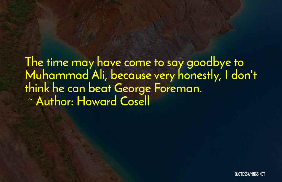 Howard Cosell Quotes: The Time May Have Come To Say Goodbye To Muhammad Ali, Because Very Honestly, I Don't Think He Can Beat