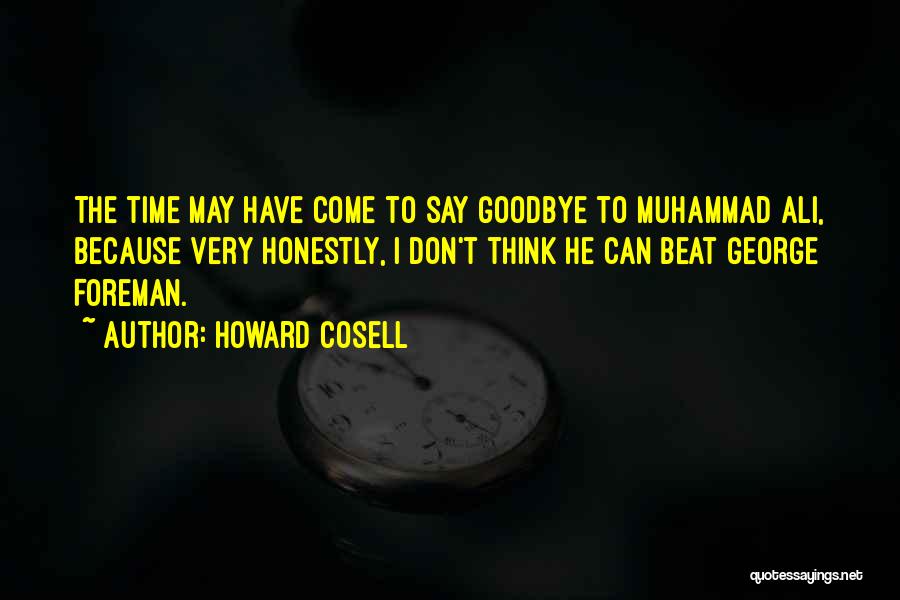 Howard Cosell Quotes: The Time May Have Come To Say Goodbye To Muhammad Ali, Because Very Honestly, I Don't Think He Can Beat