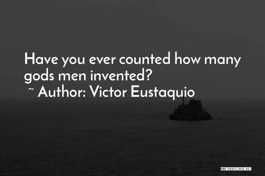 Victor Eustaquio Quotes: Have You Ever Counted How Many Gods Men Invented?