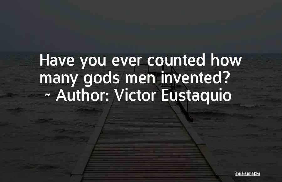 Victor Eustaquio Quotes: Have You Ever Counted How Many Gods Men Invented?