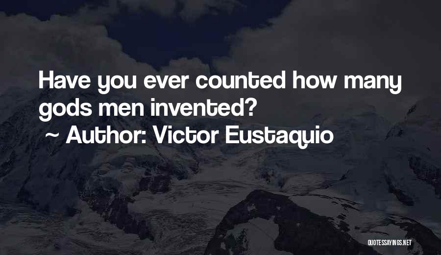 Victor Eustaquio Quotes: Have You Ever Counted How Many Gods Men Invented?