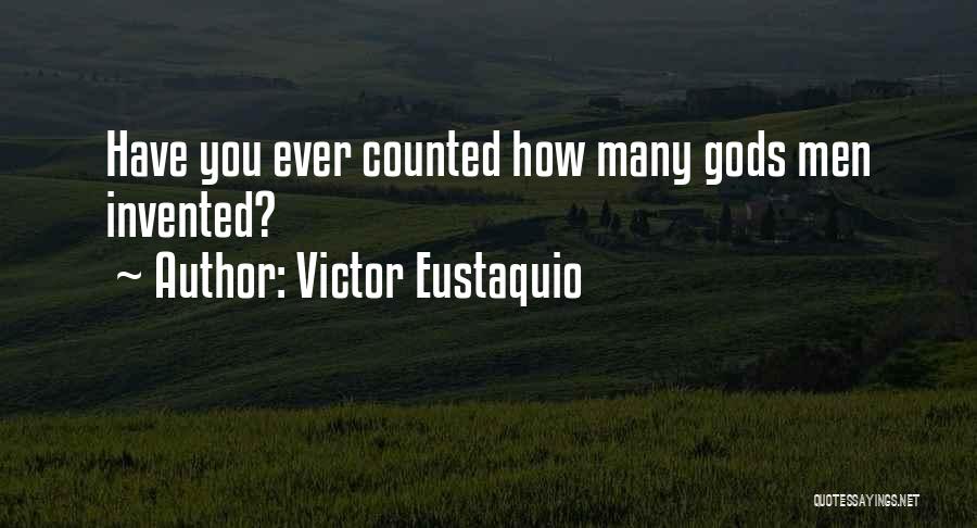 Victor Eustaquio Quotes: Have You Ever Counted How Many Gods Men Invented?