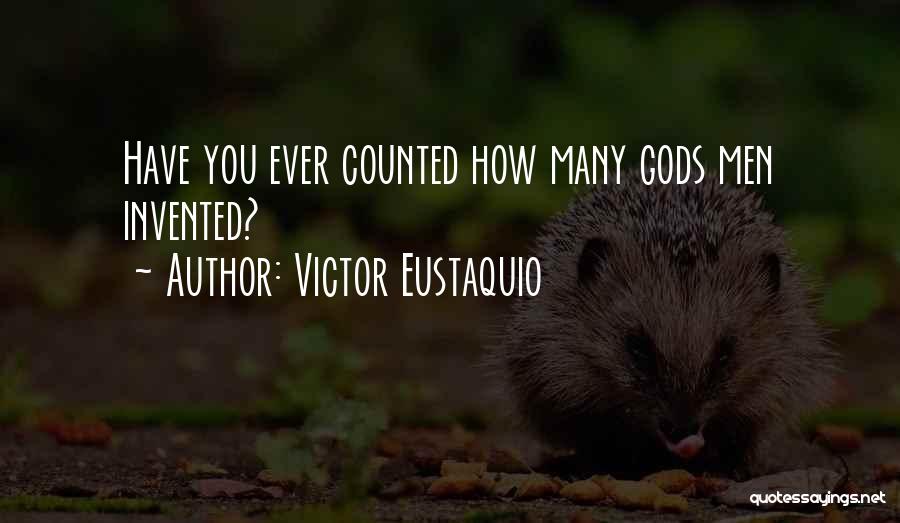 Victor Eustaquio Quotes: Have You Ever Counted How Many Gods Men Invented?