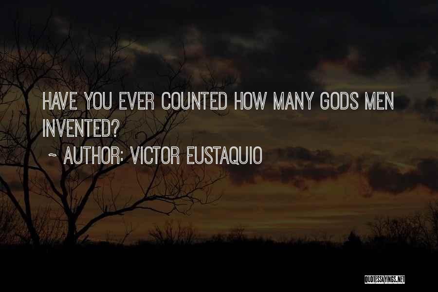 Victor Eustaquio Quotes: Have You Ever Counted How Many Gods Men Invented?