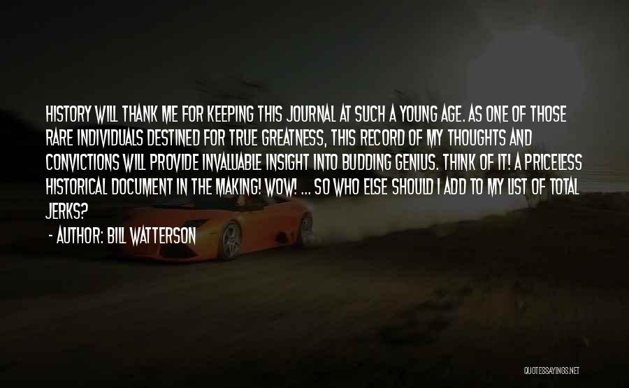 Bill Watterson Quotes: History Will Thank Me For Keeping This Journal At Such A Young Age. As One Of Those Rare Individuals Destined