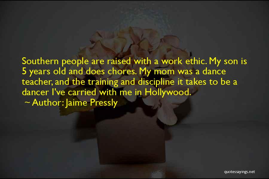 Jaime Pressly Quotes: Southern People Are Raised With A Work Ethic. My Son Is 5 Years Old And Does Chores. My Mom Was