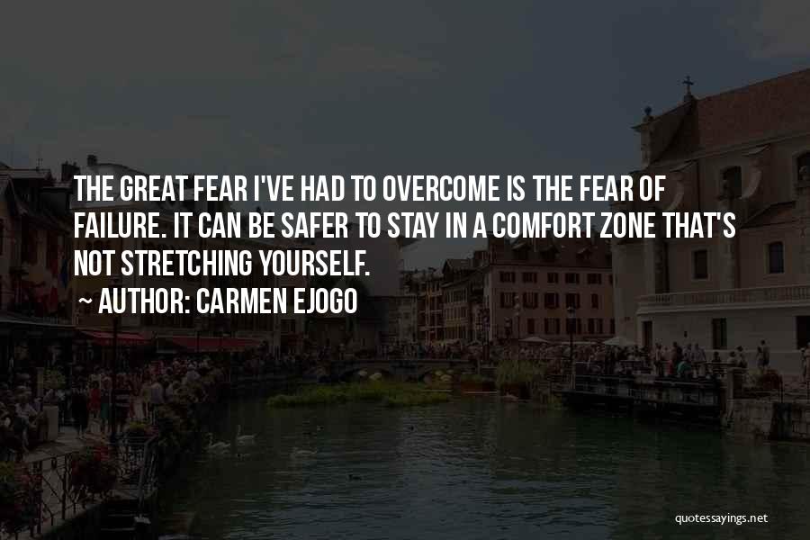 Carmen Ejogo Quotes: The Great Fear I've Had To Overcome Is The Fear Of Failure. It Can Be Safer To Stay In A