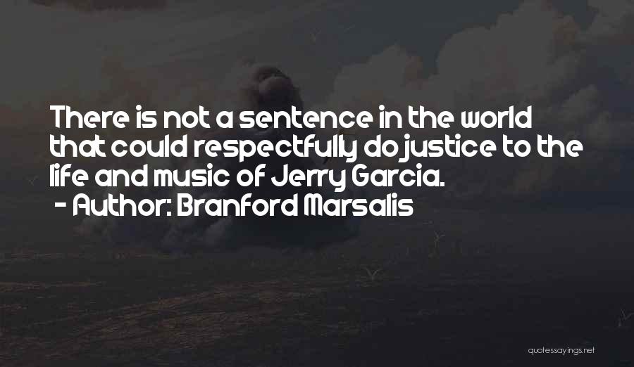 Branford Marsalis Quotes: There Is Not A Sentence In The World That Could Respectfully Do Justice To The Life And Music Of Jerry