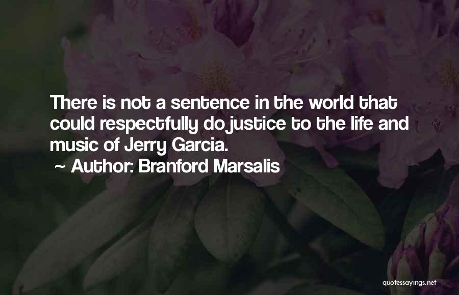 Branford Marsalis Quotes: There Is Not A Sentence In The World That Could Respectfully Do Justice To The Life And Music Of Jerry