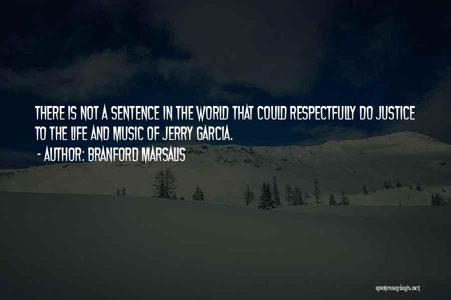 Branford Marsalis Quotes: There Is Not A Sentence In The World That Could Respectfully Do Justice To The Life And Music Of Jerry