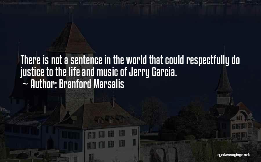 Branford Marsalis Quotes: There Is Not A Sentence In The World That Could Respectfully Do Justice To The Life And Music Of Jerry