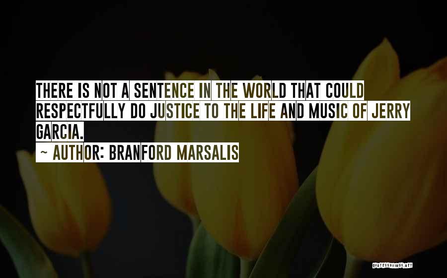 Branford Marsalis Quotes: There Is Not A Sentence In The World That Could Respectfully Do Justice To The Life And Music Of Jerry