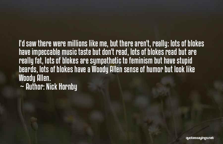 Nick Hornby Quotes: I'd Saw There Were Millions Like Me, But There Aren't, Really: Lots Of Blokes Have Impeccable Music Taste But Don't