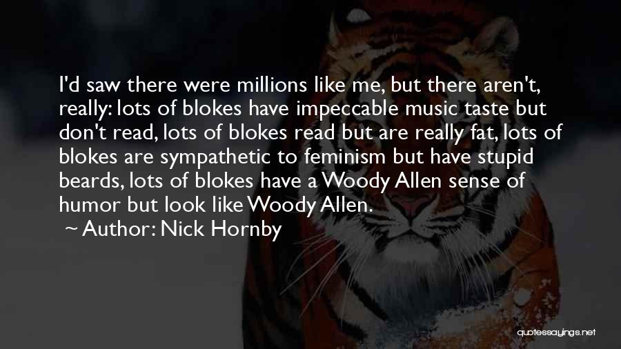 Nick Hornby Quotes: I'd Saw There Were Millions Like Me, But There Aren't, Really: Lots Of Blokes Have Impeccable Music Taste But Don't