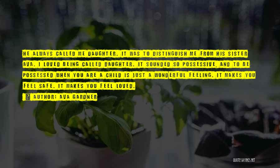 Ava Gardner Quotes: He Always Called Me Daughter. It Was To Distinguish Me From His Sister Ava. I Loved Being Called Daughter. It