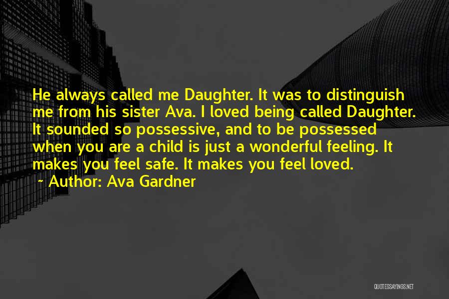 Ava Gardner Quotes: He Always Called Me Daughter. It Was To Distinguish Me From His Sister Ava. I Loved Being Called Daughter. It